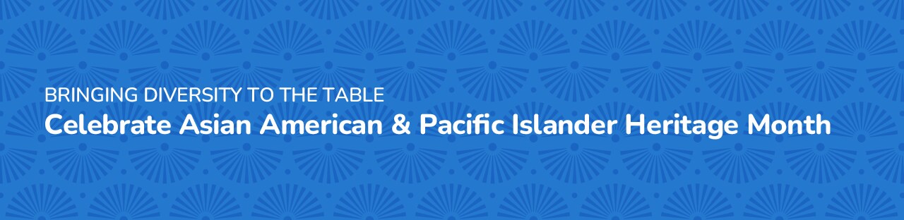 Celebrating Asian American & Pacific Islanders Month Celebrating Asian American & Pacific Islanders Month