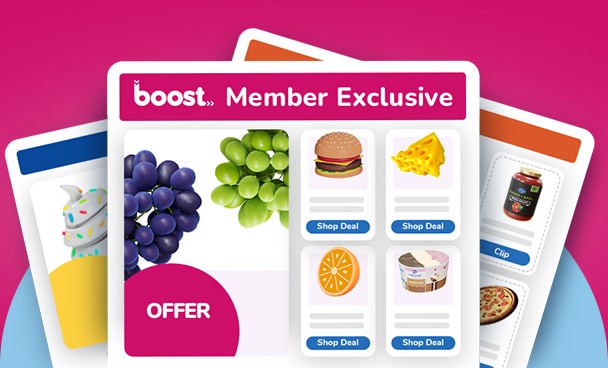 Look for Boost Member Exclusive coupons each month after enrollment.